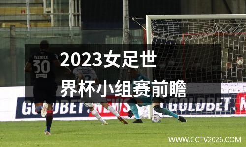 2023女足世界杯小组赛前瞻