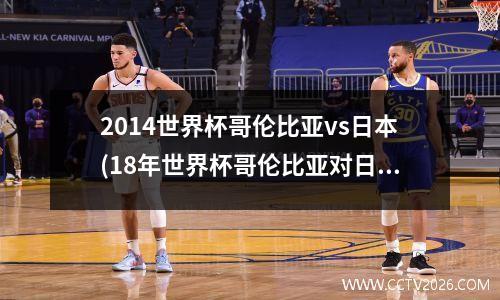 2014世界杯哥伦比亚vs日本(18年世界杯哥伦比亚对日本假球)