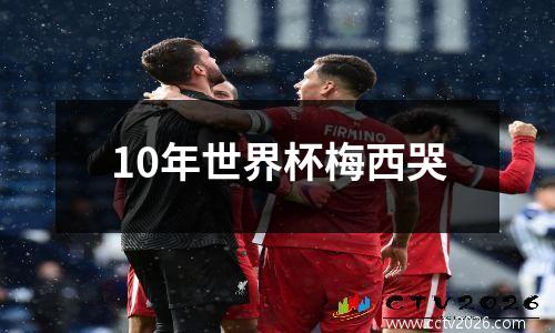 10年世界杯梅西哭