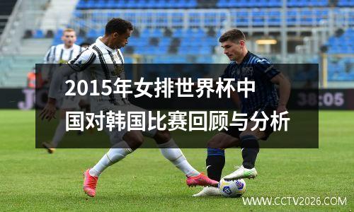 2015年女排世界杯中国对韩国比赛回顾与分析
