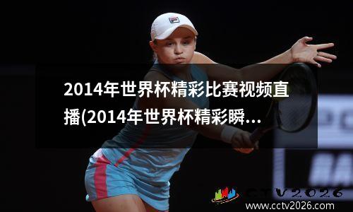 2014年世界杯精彩比赛视频直播(2014年世界杯精彩瞬间)
