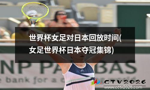 世界杯女足对日本回放时间(女足世界杯日本夺冠集锦)