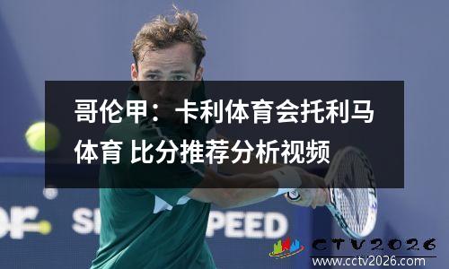 哥伦甲：卡利体育会托利马体育 比分推荐分析视频