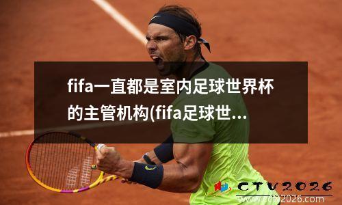 fifa一直都是室内足球世界杯的主管机构(fifa足球世界如何设置球场)