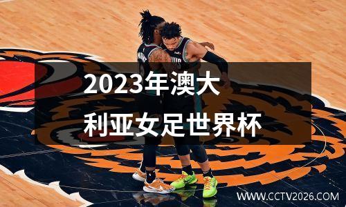 2023年澳大利亚女足世界杯
