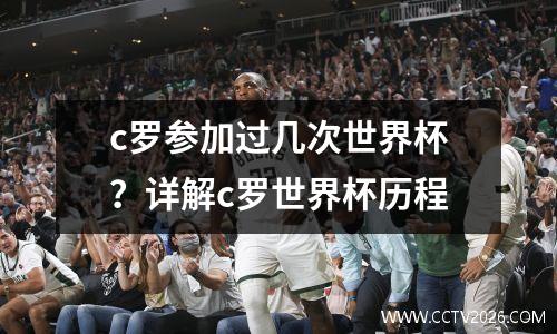 c罗参加过几次世界杯？详解c罗世界杯历程