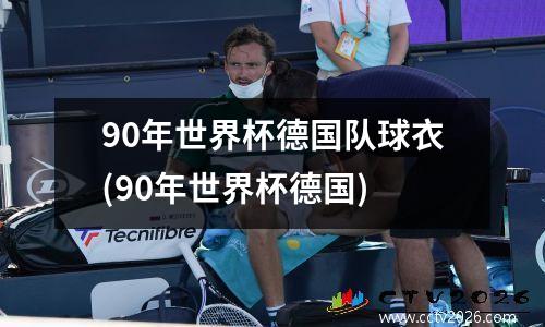 90年世界杯德国队球衣(90年世界杯德国)
