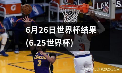 6月26日世界杯结果(6.25世界杯)