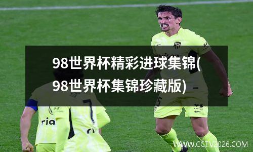98世界杯精彩进球集锦(98世界杯集锦珍藏版)