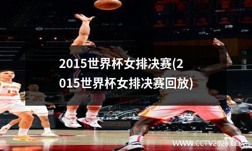 2015世界杯女排决赛(2015世界杯女排决赛回放)