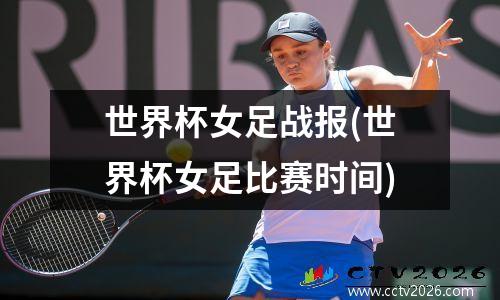 世界杯女足战报(世界杯女足比赛时间)