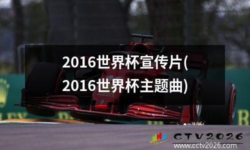 2016世界杯宣传片(2016世界杯主题曲)