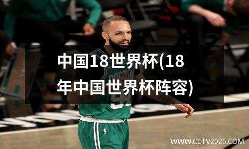中国18世界杯(18年中国世界杯阵容)