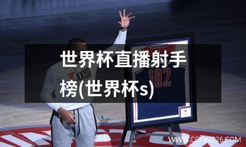 世界杯直播射手榜(世界杯s)