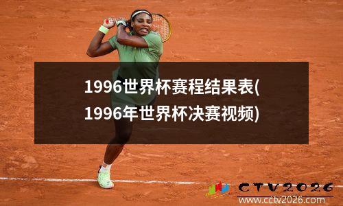 1996世界杯赛程结果表(1996年世界杯决赛视频)