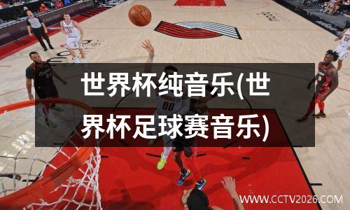 世界杯纯音乐(世界杯足球赛音乐)