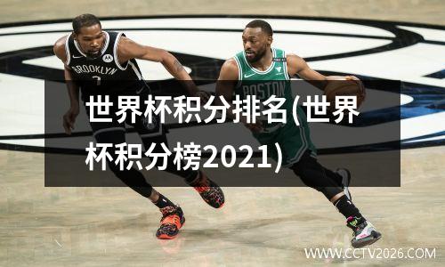 世界杯积分排名(世界杯积分榜2021)