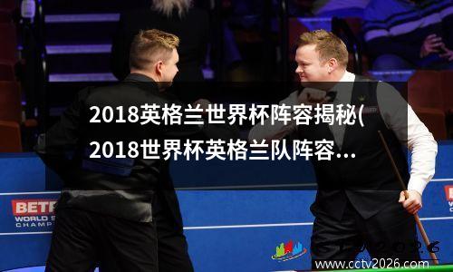 2018英格兰世界杯阵容揭秘(2018世界杯英格兰队阵容号码)