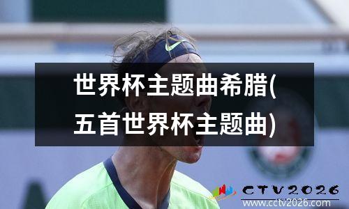 世界杯主题曲希腊(五首世界杯主题曲)