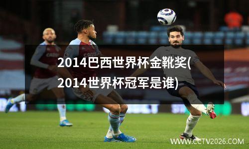 2014巴西世界杯金靴奖(2014世界杯冠军是谁)