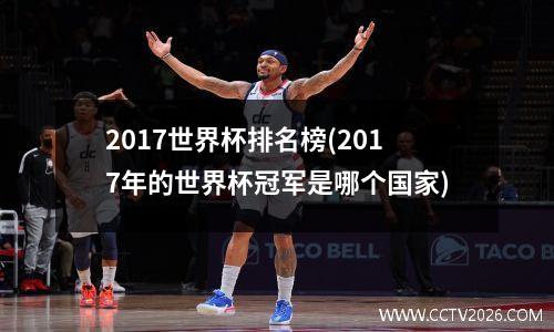 2017世界杯排名榜(2017年的世界杯冠军是哪个国家)