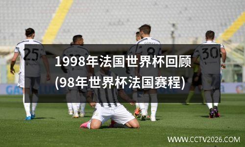 1998年法国世界杯回顾(98年世界杯法国赛程)