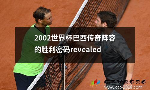 2002世界杯巴西传奇阵容的胜利密码revealed