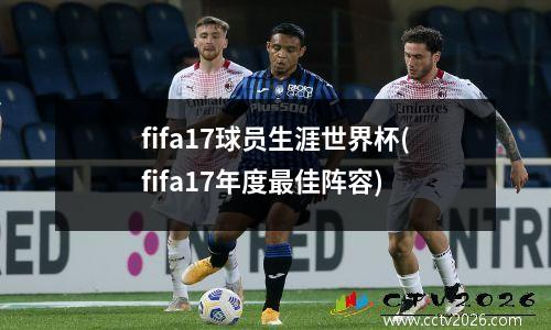 fifa17球员生涯世界杯(fifa17年度最佳阵容)