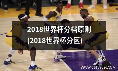 2018世界杯分档原则(2018世界杯分区)
