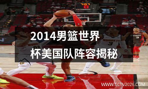 2014男篮世界杯美国队阵容揭秘