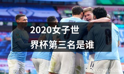 2020女子世界杯第三名是谁
