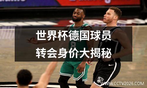 世界杯德国球员转会身价大揭秘