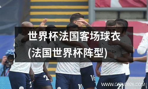 世界杯法国客场球衣(法国世界杯阵型)