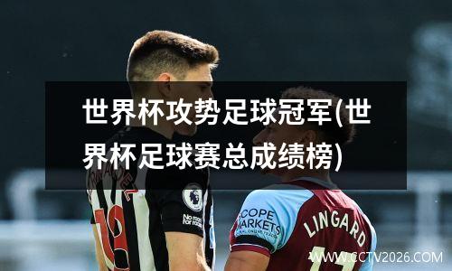 世界杯攻势足球冠军(世界杯足球赛总成绩榜)
