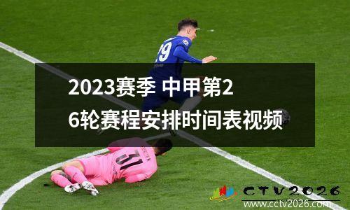 2023赛季 中甲第26轮赛程安排时间表视频