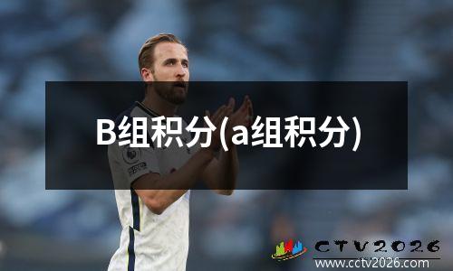B组积分(a组积分)