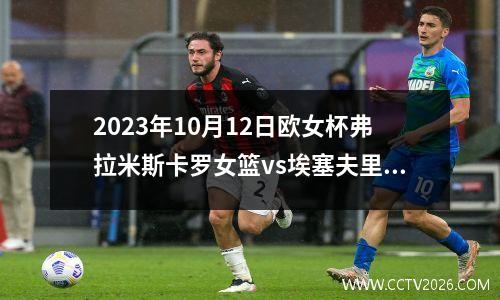 2023年10月12日欧女杯弗拉米斯卡罗女篮vs埃塞夫里亚莫施女篮在线直播