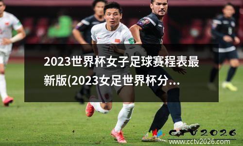2023世界杯女子足球赛程表最新版(2023女足世界杯分组分档)