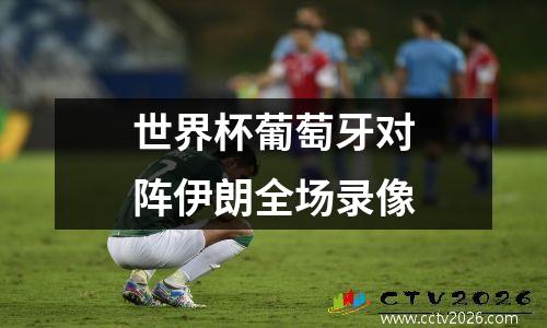 世界杯葡萄牙对阵伊朗全场录像