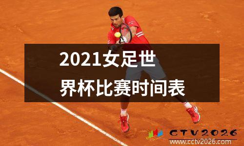 2021女足世界杯比赛时间表
