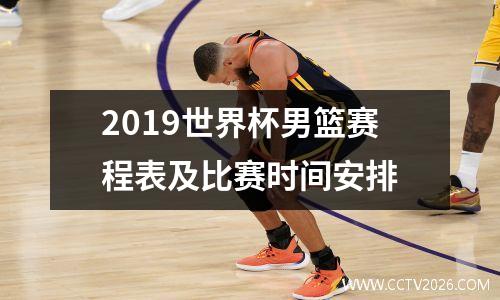 2019世界杯男篮赛程表及比赛时间安排