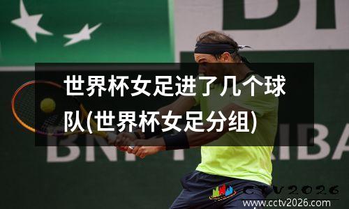 世界杯女足进了几个球队(世界杯女足分组)