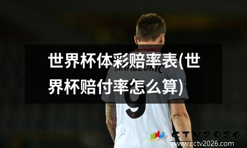 世界杯体彩赔率表(世界杯赔付率怎么算)