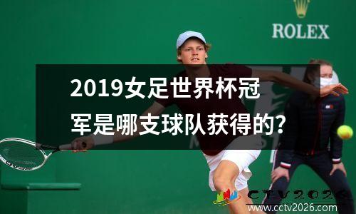 2019女足世界杯冠军是哪支球队获得的？