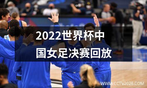 2022世界杯中国女足决赛回放