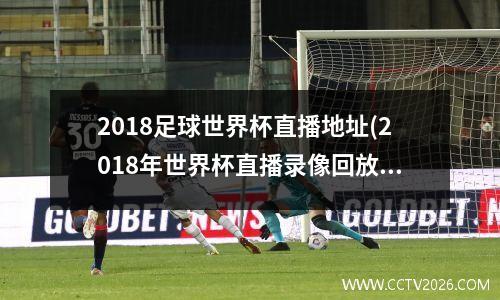 2018足球世界杯直播地址(2018年世界杯直播录像回放)
