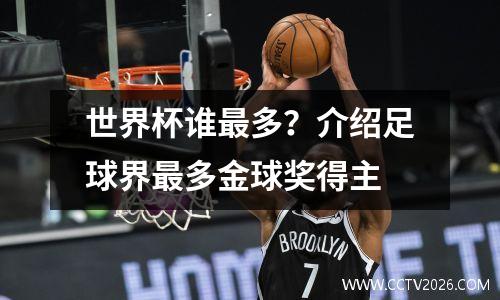 世界杯谁最多？介绍足球界最多金球奖得主