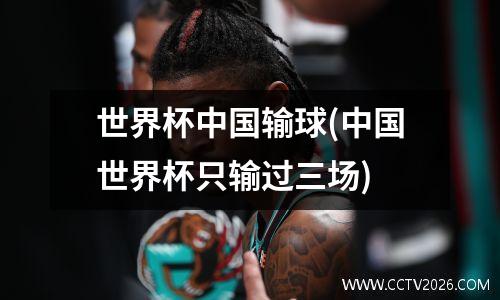 世界杯中国输球(中国世界杯只输过三场)