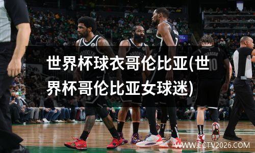 世界杯球衣哥伦比亚(世界杯哥伦比亚女球迷)