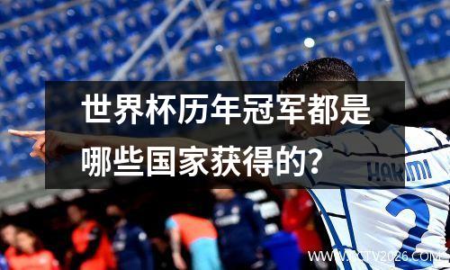 世界杯历年冠军都是哪些国家获得的？